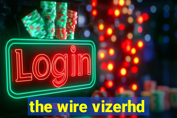 the wire vizerhd